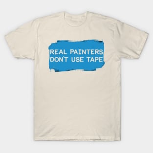 Real Painters Don't Use Tape T-Shirt